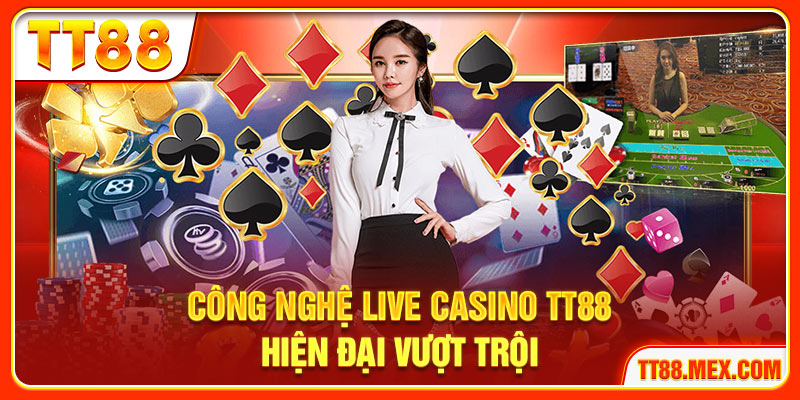 Công nghệ live casino TT88 hiện đại vượt trội