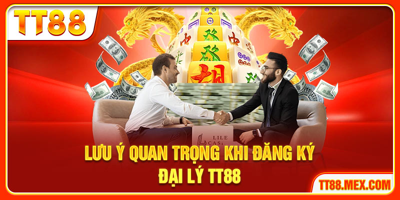 Lưu ý quan trọng khi đăng ký đại lý TT88