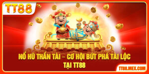 Nổ Hũ Thần Tài – Cơ Hội Bứt Phá Tài Lộc Tại TT88