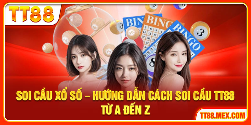 Soi Cầu Xổ Số – Hướng Dẫn Cách Soi Cầu TT88 Từ A Đến Z